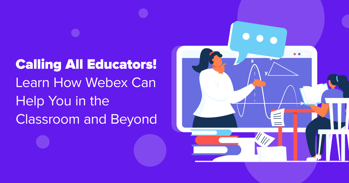 Calling All Educators! Learn How Webex Can Help You In The Classroom 